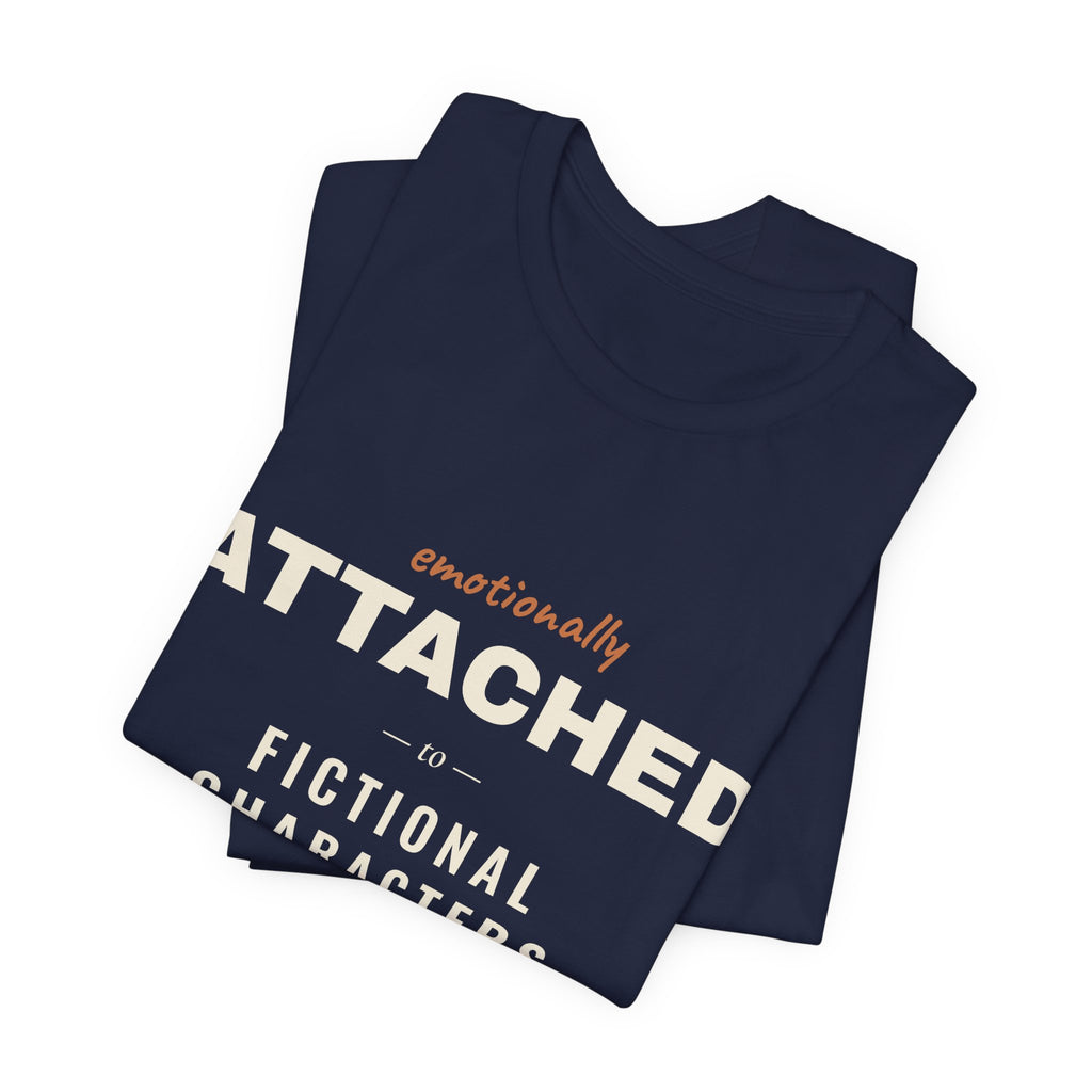 Emotionally Attached to Fictional Characters T-Shirt