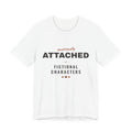 Emotionally Attached to Fictional Characters T-Shirt
