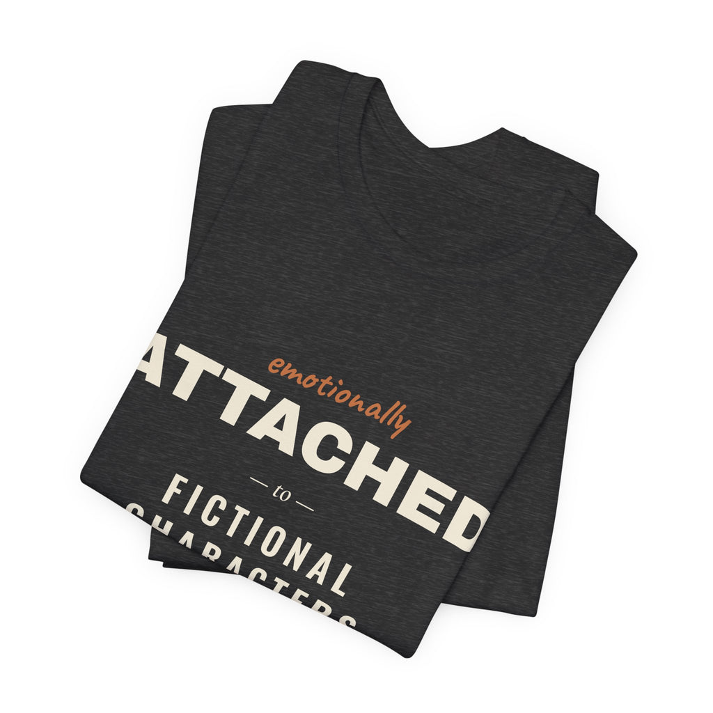 Emotionally Attached to Fictional Characters T-Shirt