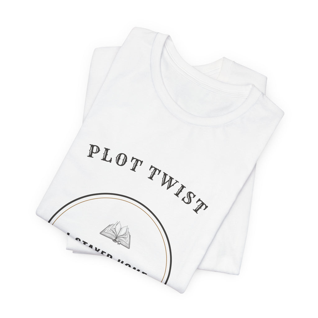 Plot Twist I Stayed Home to Read T-Shirt