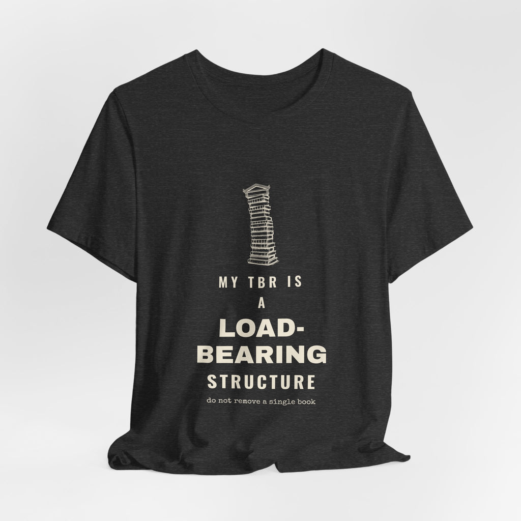 My TBR Is a Load-Bearing Structure T-Shirt