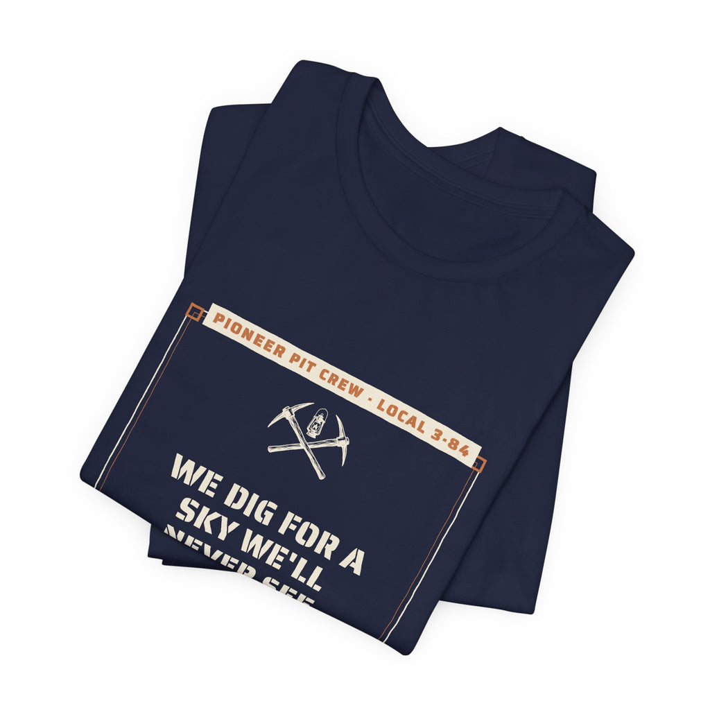 We Dig for a Sky We'll Never See T-Shirt