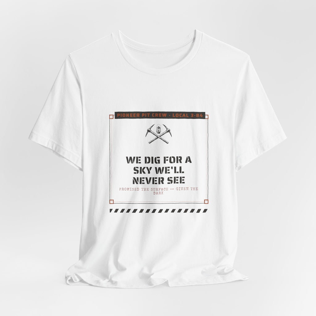 We Dig for a Sky We'll Never See T-Shirt