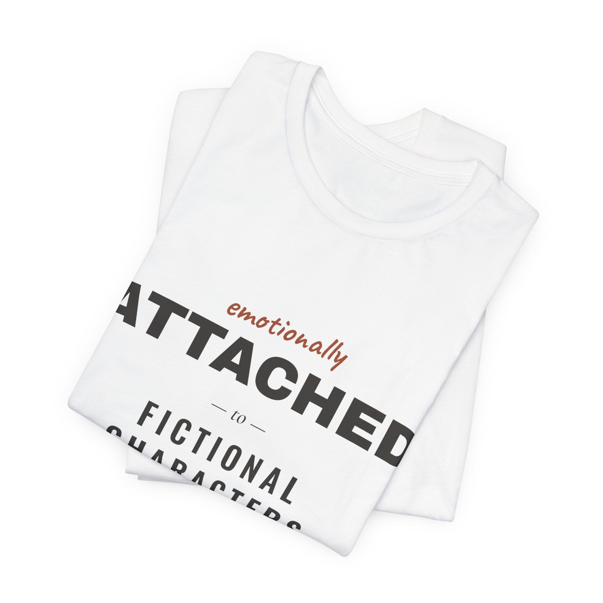 Emotionally Attached to Fictional Characters T-Shirt