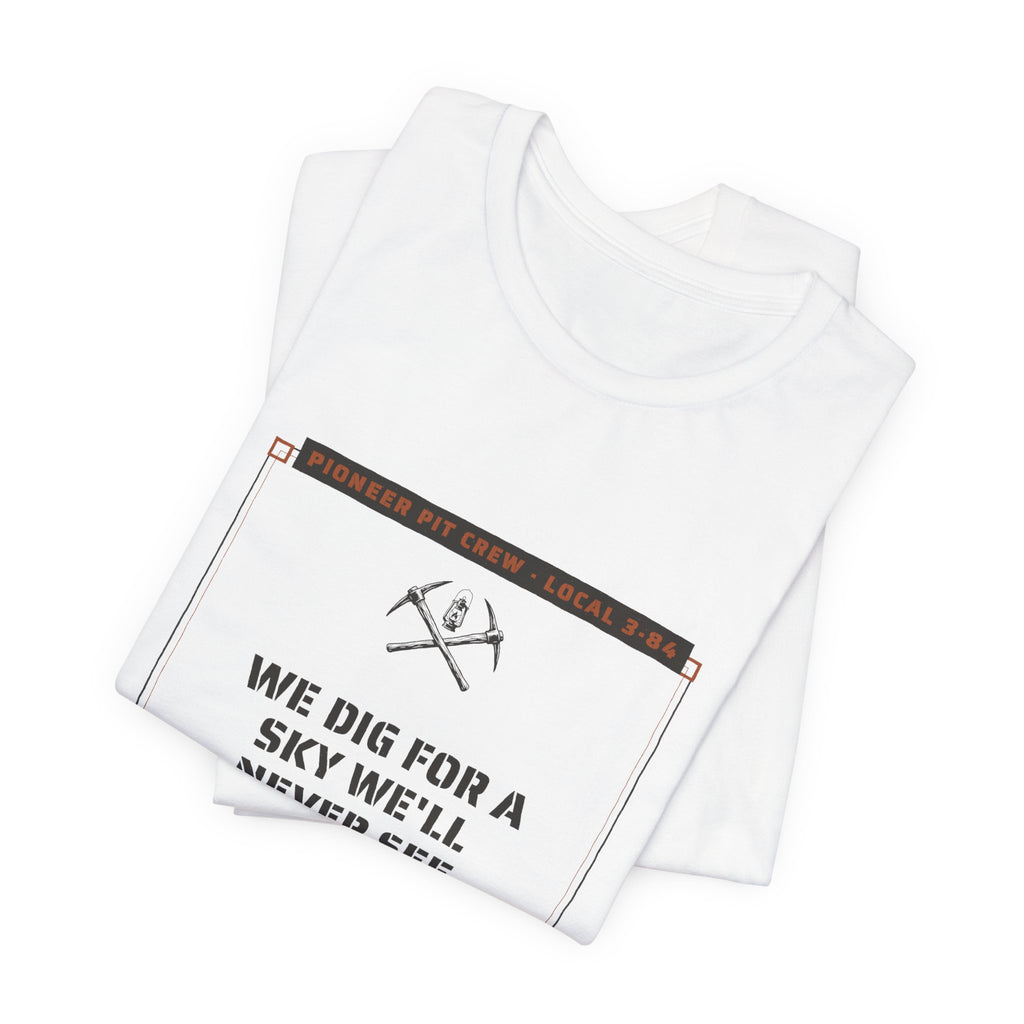 We Dig for a Sky We'll Never See T-Shirt