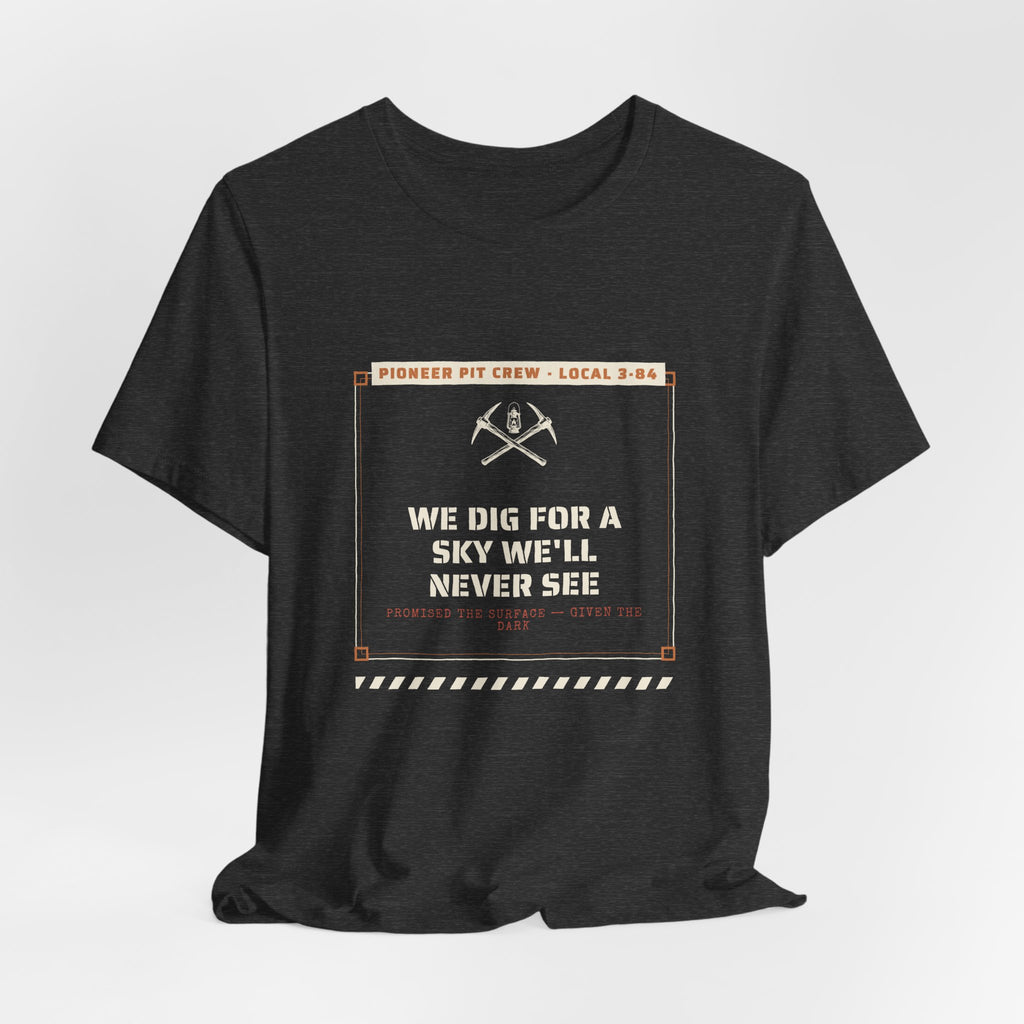 We Dig for a Sky We'll Never See T-Shirt