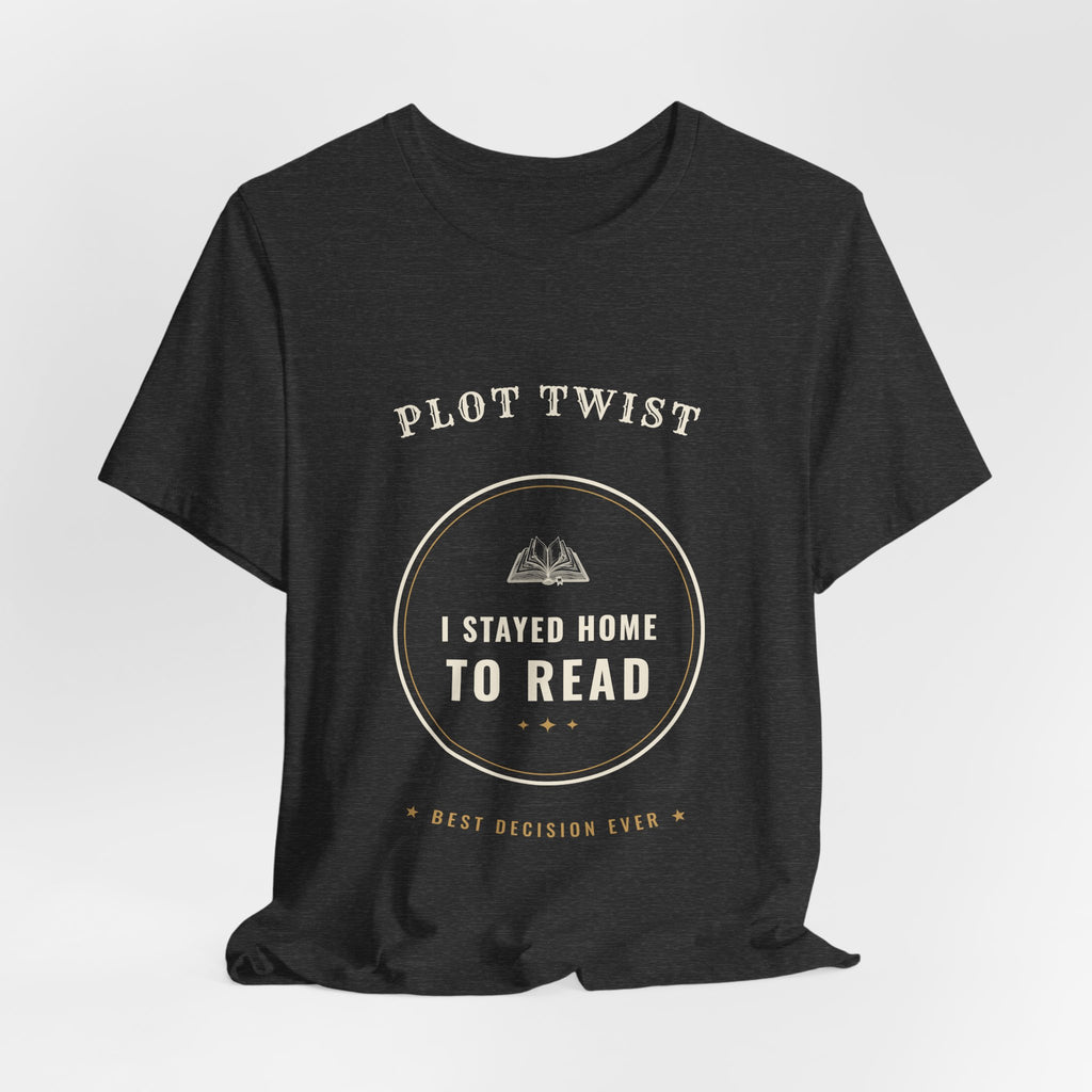 Plot Twist I Stayed Home to Read T-Shirt