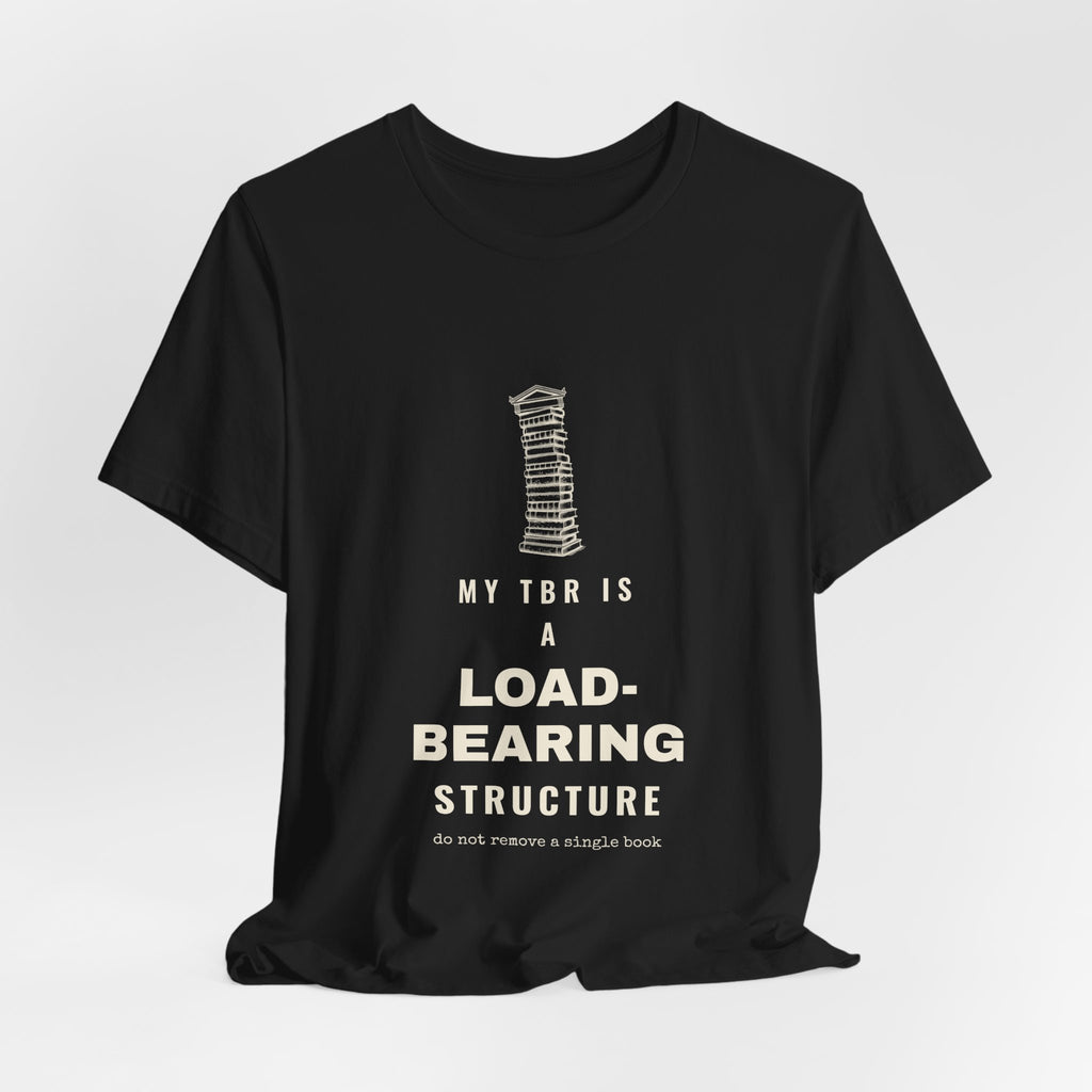 My TBR Is a Load-Bearing Structure T-Shirt