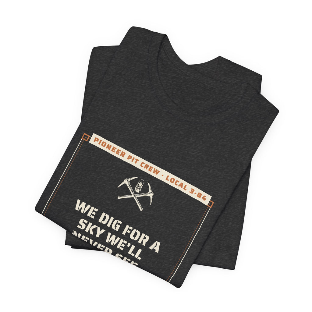 We Dig for a Sky We'll Never See T-Shirt