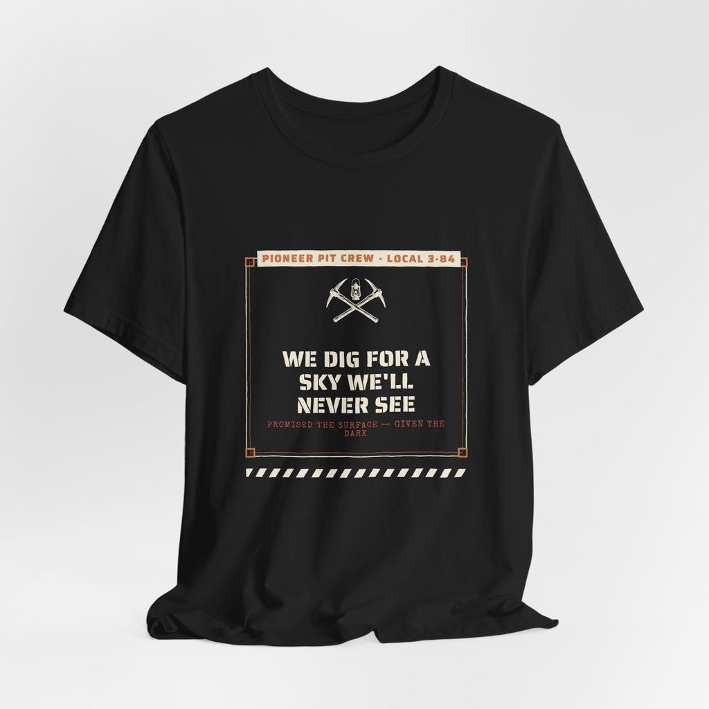 We Dig for a Sky We'll Never See T-Shirt