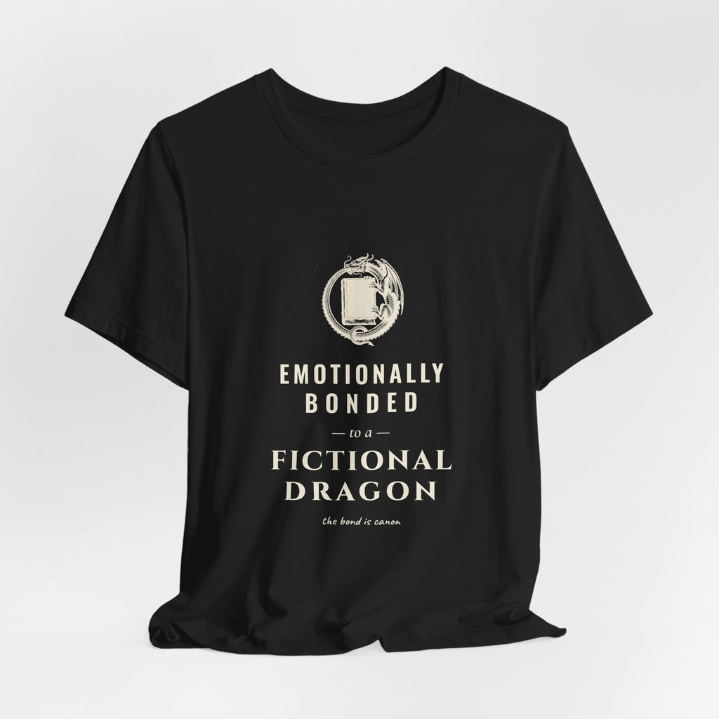 Emotionally Bonded to a Fictional Dragon T-Shirt
