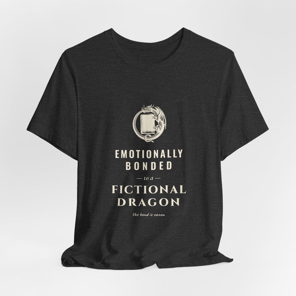 Emotionally Bonded to a Fictional Dragon T-Shirt