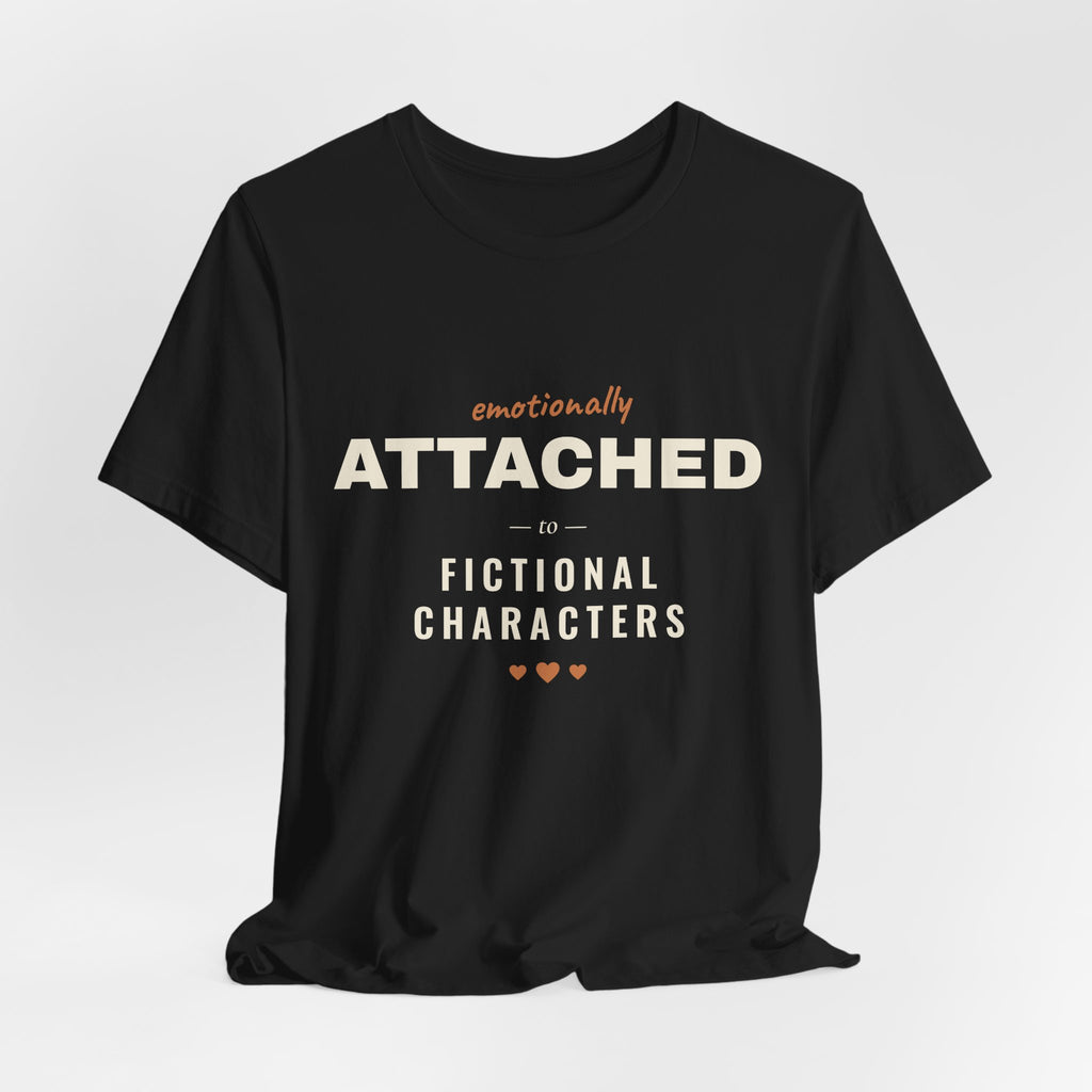 Emotionally Attached to Fictional Characters T-Shirt