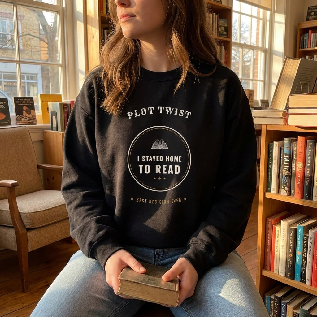 Plot Twist: I Stayed Home to Read — sweatshirt worn by a reader