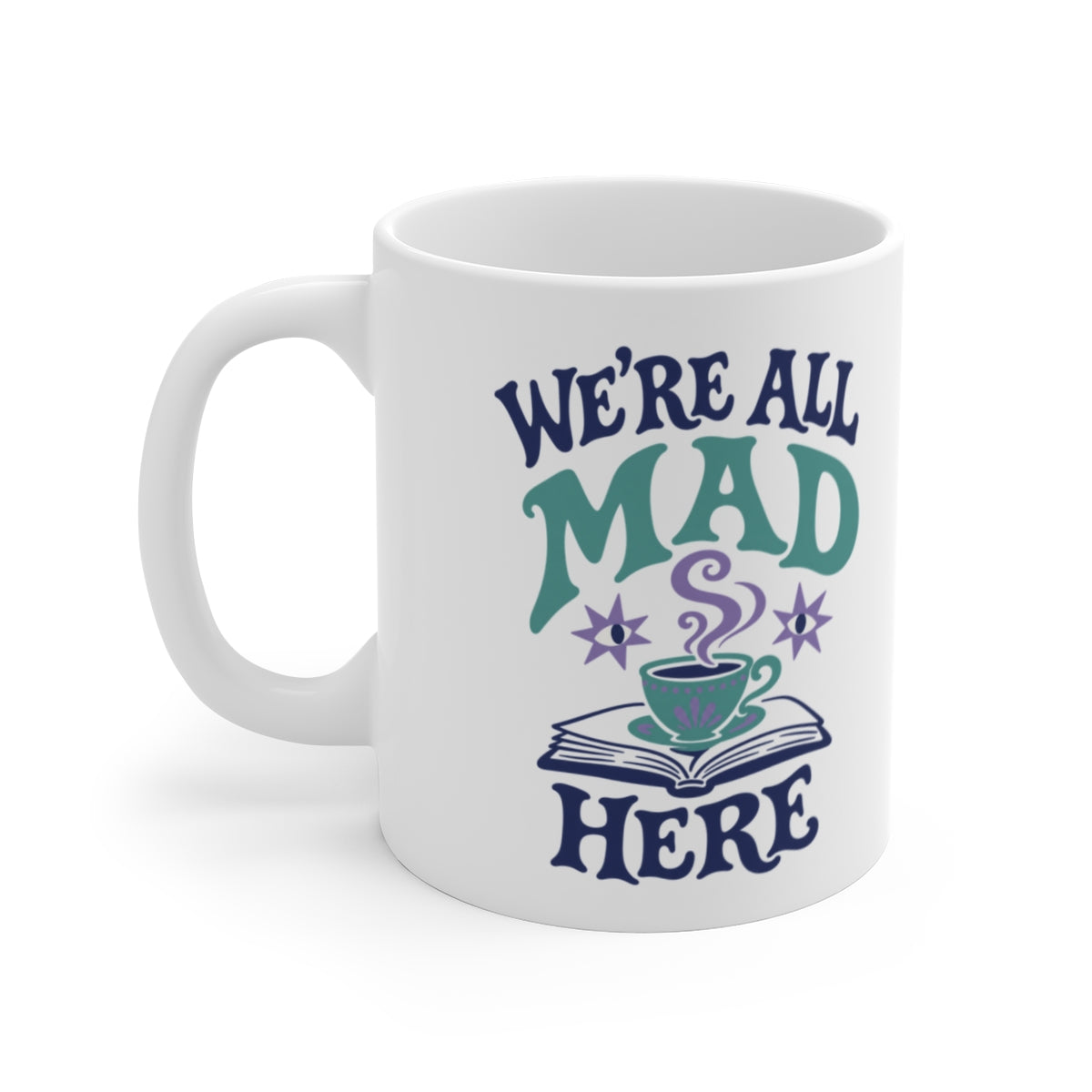 We’re All Mad Here Mug — white 11 oz mug, first printed side